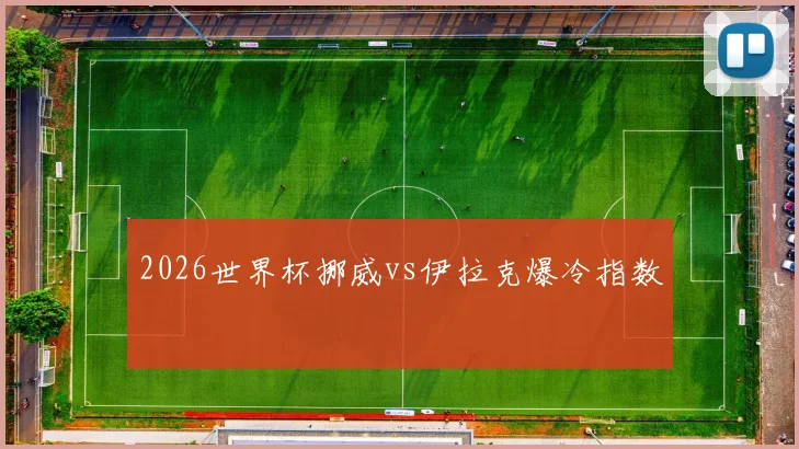 2026世界杯挪威vs伊拉克爆冷指数
