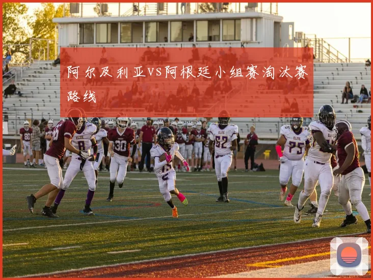 阿尔及利亚vs阿根廷小组赛淘汰赛路线