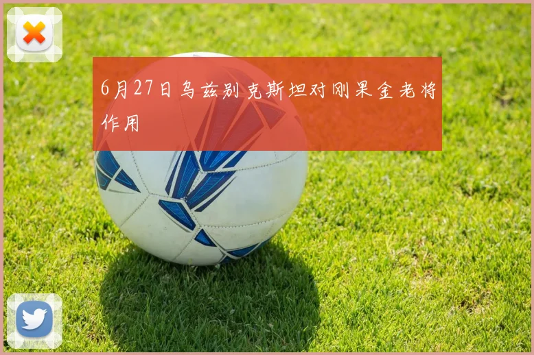 6月27日乌兹别克斯坦对刚果金老将作用