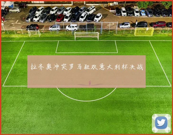 拉齐奥冲突罗马狂欢意大利杯决战