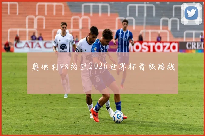 奥地利vs约旦2026世界杯晋级路线