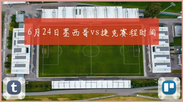 6月24日墨西哥vs捷克赛程时间