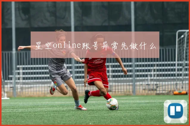 星空online账号异常先做什么